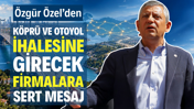 Özgür Özel'den köprü ve otoyol ihalelerine girecek firmalara sert mesaj