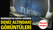 Marmara'da batan geminin deniz altındaki g&ouml;r&uuml;nt&uuml;lerine ulaşıldı