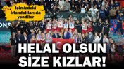Helal olsun size kızlar: İçimizdeki İrlandalıları da yendiler