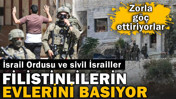 İsrail ordusu ve sivil İsrailliler Filistinlilerin evlerini basıyor! Zorla g&ouml;&ccedil; ettiriyorlar