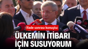 Ahmet Davutoğlu ifade sonrası konuştu: &Uuml;lkemin itibarı i&ccedil;in susuyorum