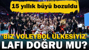 Filenin Sultanları 15 yıllık büyüyü bozdu: 'Biz voleybol ülkesiyiz' lafı doğru mu?