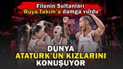 Filenin Sultanları, 'Rüya Takım'a damgasını vurdu: Dünya Atatürk'ün kızlarını konuşuyor