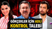 Gökçekler için adli kontrol talebi