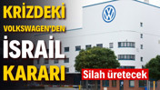 Krizdeki Volkswagen'den İsrail kararı: Silah üretecek