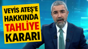 Veyis Ateş'e tahliye kararı