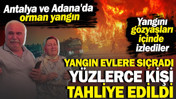 Antalya ve Adana'da orman yangını: Yangın evlere sıçradı yüzlerce kişi tahliye edildi
