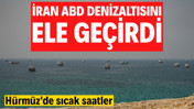 Hürmüz'de sıcak saatler: İran ABD denizaltısını ele geçirdi