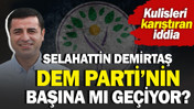 Kulisleri karıştıran iddia. Selahattin Demirtaş DEM Parti’nin başına mı geçiyor?