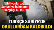T&uuml;rk&ccedil;e Suriye'de okullardan kaldırıldı: Milyonlarca Suriyeliye bakmanın karşılığı bu mu?