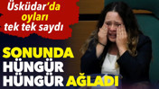 &Uuml;sk&uuml;dar'da oyları tek tek sayan kadın &uuml;ye sonunda h&uuml;ng&uuml;r h&uuml;ng&uuml;r ağladı