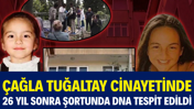 Çağla Tuğaltay cinayetinde 26 yıl sonra şortunda DNA tespit edildi