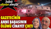 Gazetecinin anne babasının ölümü cinayet çıktı. Evdeki altınları almışlar