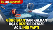 Gürcistan'dan kalkan uçak Rize'de denize acil iniş yaptı