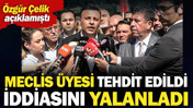 Meclis &Uuml;yesi 'tehdit edildi' iddiasını yalanladı: &Ouml;zg&uuml;r &Ccedil;elik a&ccedil;ıklamıştı