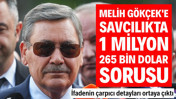 Melih G&ouml;k&ccedil;ek'e savcılıkta 1 milyon 265 bin dolar sorusu. İfadenin &ccedil;arpıcı detayları ortaya &ccedil;ıktı