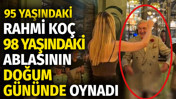95 yaşındaki Rahmi Koç 98 yaşındaki ablasının doğum gününde oynadı