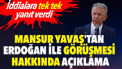 Mansur Yavaş Erdoğan ile g&ouml;r&uuml;şmeye neden gittiğini a&ccedil;ıkladı