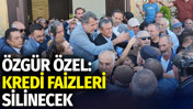 Özgür Özel: Kredi faizleri silinecek