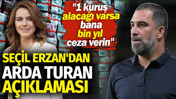 Seçil Erzan'dan Arda Turan açıklaması: 1 kuruş alacağı varsa bana bin yıl ceza verin