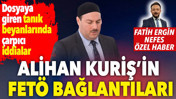 S&uuml;leymancıların lideri Alihan Kuriş'in FET&Ouml; bağlantıları. Dosyaya giren tanık beyanlarında &ccedil;arpıcı iddialar