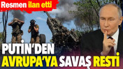 Putin&rsquo;den Avrupa&rsquo;ya savaş resti. Resmen ilan etti