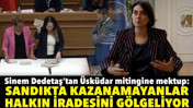 Sinem Dedetaş'tan Üsküdar mitingine mektup: Sandıkta kazanamayanlar halkın iradesini gölgeliyor