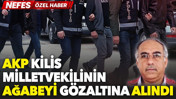 AKP milletvekilinin ağabeyi gözaltına alındı