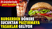 Burgerden d&ouml;nere, sucuktan pastırmaya... Yasaklar geliyor! Et &uuml;r&uuml;nlerinde yeni kurallar