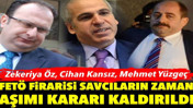 FETÖ firarisi savcılar hakkındaki zaman aşımı kararı kaldırıldı: Zekeriya Öz, Cihan Kansız, Mehmet Yüzgeç