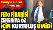 FETÖ firarisi Zekeriya Öz için kurtuluş ümidi. Kumpasların mimarıydı