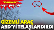Gizemli araç ABD'yi telaşlandırdı. "Canavar" neyin peşinde