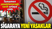 Sigaraya yeni yasaklar. Tamamen yasaklanacağı tarih ortaya &ccedil;ıktı