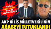 AKP Kilis Milletvekilinin ağabeyi tutuklandı