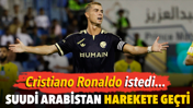 Cristiano Ronaldo istedi. Suudi Arabistan harekete geçti