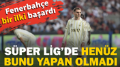 Fenerbahçe bir ilki başardı. Süper Lig’de henüz bunu yapan olmadı