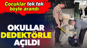 Okullar dedekt&ouml;rle a&ccedil;ıldı. &Ccedil;ocuklar tek tek b&ouml;yle arandı