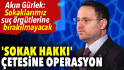 Sokak hakkı çetesine operasyon. Akın Gürlek duyurdu