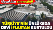Türkiye’nin ünlü gıda markası iflastan kurtuldu. Alacaklılar sıraya girdi