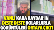 Vanlı Kara Haydar'ın deste deste dolarlarla g&ouml;r&uuml;nt&uuml;leri ortaya &ccedil;ıktı