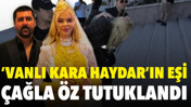 &lsquo;Vanlı Kara Haydar&rsquo;ın eşi &Ccedil;ağla &Ouml;z tutuklandı