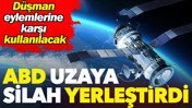 ABD uzaya silah yerleştirdi. Düşman eylemlerine karşı kullanılacak