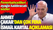 Ahmet Çakar'dan çok fena İsmail Kartal açıklaması. Fenerbahçelileri ayağa kaldıracak