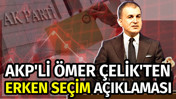 AKP'li Ömer Çelik'ten erken seçim açıklaması