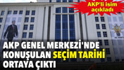 AKP Genel Merkezi'nde konuşulan seçim tarihi ortaya çıktı. AKP'li isim açıkladı