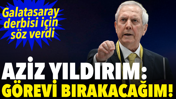 Aziz Yıldırım Galatasaray derbisi için söz verdi: Görevi bırakacağım!