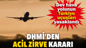 DHMİ'den acil zirve kararı. Dev hava yolunun Türkiye uçuşları yasaklandı