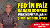 Fed'in kararı sonrası T&uuml;rkiye piyasalarını şimdi ne bekliyor? Remzi &Ouml;zdemir a&ccedil;ıkladı