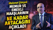 Mehmet Şimşek memur ve emekli maaşlarının ne kadar artacağını a&ccedil;ıkladı