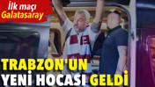 Trabzonspor'un yeni teknik direktörü geldi. İlk maçı Galatasaray